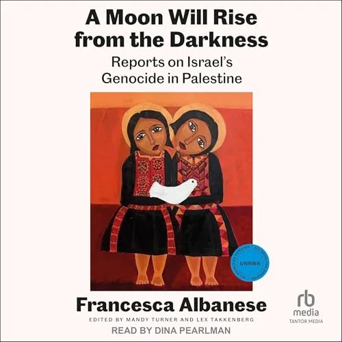 A Moon Will Rise from the Darkness By Francesca Albanese
